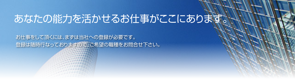 あなたの能力を活かせるお仕事がここにあります。